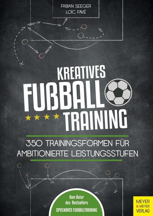 Fabian Seeger und Loic Fave: Kreatives Fussballtraining. 350 Trainingsformen für ambitionierte Leistungsstufen